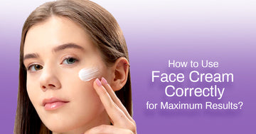 How to Use Face Cream Correctly for Maximum Results?