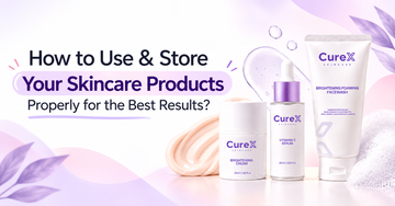 How to Use & Store Your Skincare Products Properly for the Best Results CurexPK